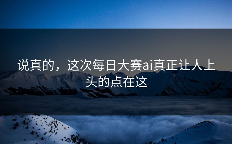 说真的,这次每日大赛ai真正让人上头的点在这 第1张 说真的,这次每日大赛ai真正让人上头的点在这 第1张