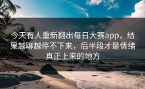 今天有人重新翻出<strong>每日大赛app</strong>，结果越聊越停不下来，后半段才是情绪真正上来的地方