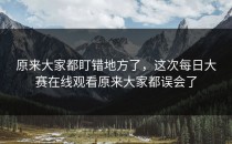 原来大家都盯错地方了，这次每日大赛在线观看原来大家都误会了