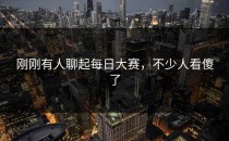 刚刚有人聊起每日大赛，不少人看傻了