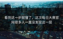 看到这一步就懂了，这次<strong>每日大赛官网</strong>很多人一直没发现这一层