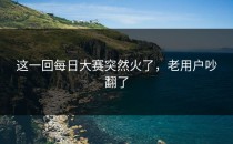 这一回每日大赛突然火了，老用户吵翻了