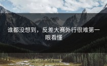 谁都没想到，<strong>反差大赛</strong>外行很难第一眼看懂