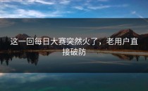 这一回每日大赛突然火了，老用户直接破防