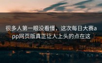 很多人第一眼没看懂，这次<strong>每日大赛app网页版</strong>真正让人上头的点在这