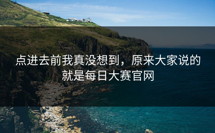 点进去前我真没想到，原来大家说的就是每日大赛官网  第1张