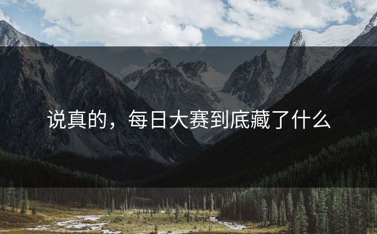 说真的,每日大赛到底藏了什么 第1张 说真的,每日大赛到底藏了什么 第1张